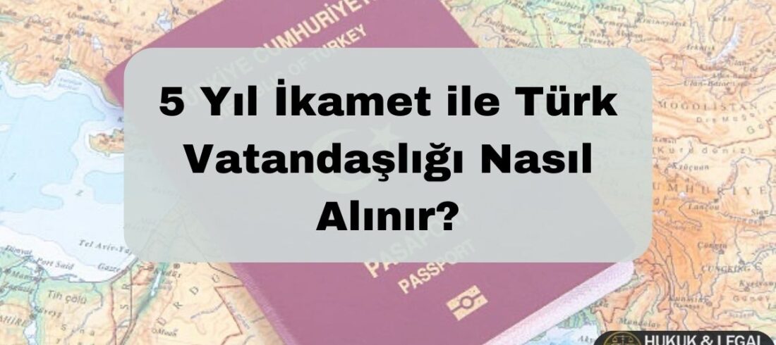 5 yıl ikamet ile Türk vatandaşlığı nasıl alınır sorusuna yanıt veren görsel. Türk pasaportu ve Türkiye haritası üzerinde BB Hukuk & Legal Danışmanlık logosu ile vatandaşlık başvurusu ve ikamet şartlarını anlatan içerik görseli.