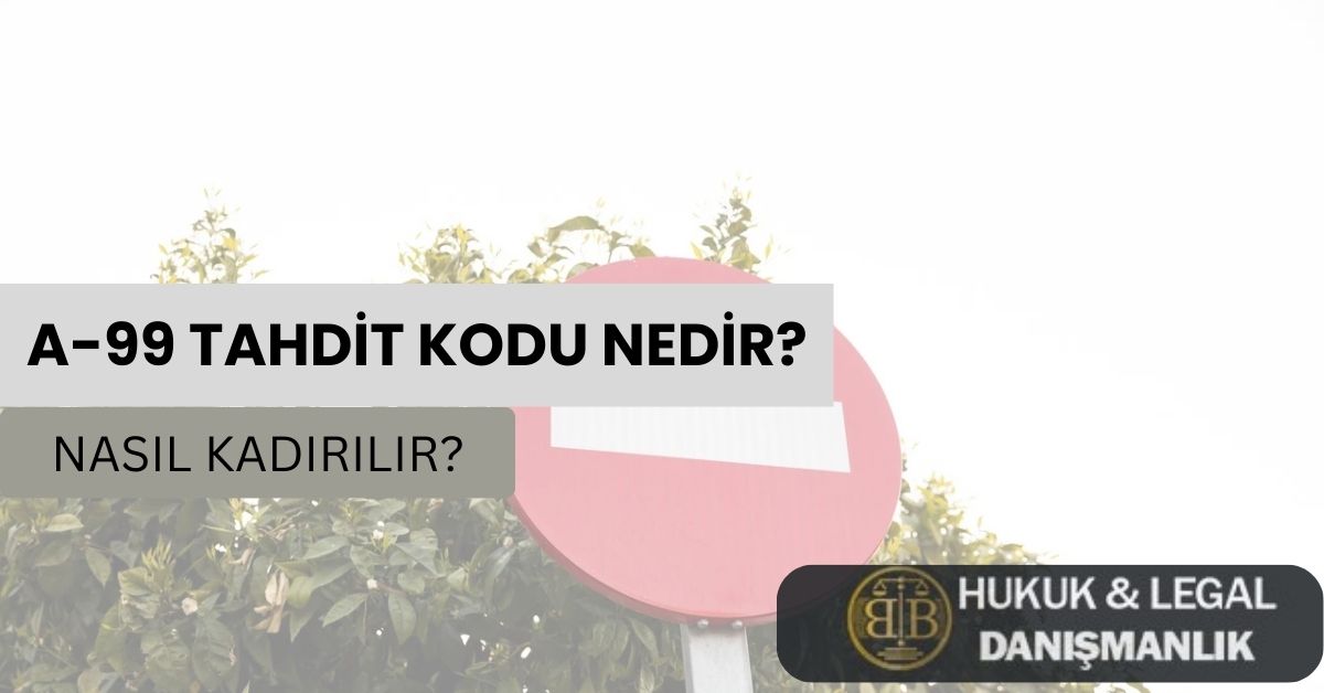 "A-99 tahdit kodu hakkında bilgi veren bir görsel. Görselde bir yasak işareti, yeşil yapraklı ağaçların önünde yer almakta ve üzerinde 'A-99 Tahdit Kodu Nedir? Nasıl Kaldırılır?' yazısı bulunmaktadır. Sağ alt köşede BB Hukuk & Legal Danışmanlık logosu yer alıyor."
