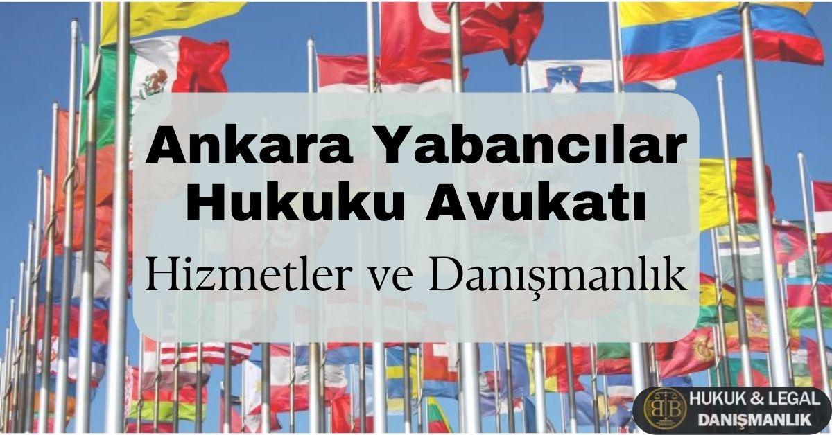 Mavi gökyüzü arka planında birçok ülkenin bayrakları dalgalanıyor. Ön planda büyük puntolarla 'Ankara Yabancılar Hukuku Avukatı' yazısı bulunuyor. Altında ise 'Hizmetler ve Danışmanlık' ifadesi yer almakta. Sağ alt köşede BB Hukuk & Legal Danışmanlık logosu bulunuyor. Görsel, yabancılar hukuku ve uluslararası hukuki danışmanlık hizmetleri hakkında bilgilendirici bir içeriği tanıtıyor.