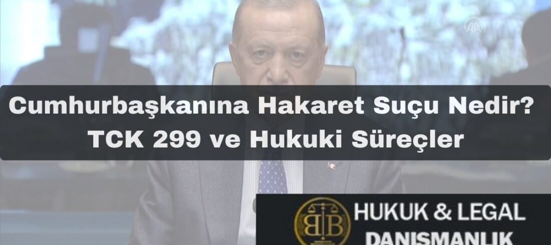 Cumhurbaşkanına Hakaret Suçu hakkında bilgi veren bir görsel. TCK 299 ve hukuki süreçler üzerine yazının tanıtımı yapılmış ve BB hukuk firmasının logosu yer almakta.