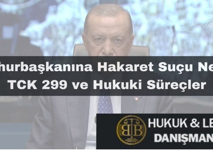 Cumhurbaşkanına Hakaret Suçu hakkında bilgi veren bir görsel. TCK 299 ve hukuki süreçler üzerine yazının tanıtımı yapılmış ve BB hukuk firmasının logosu yer almakta.