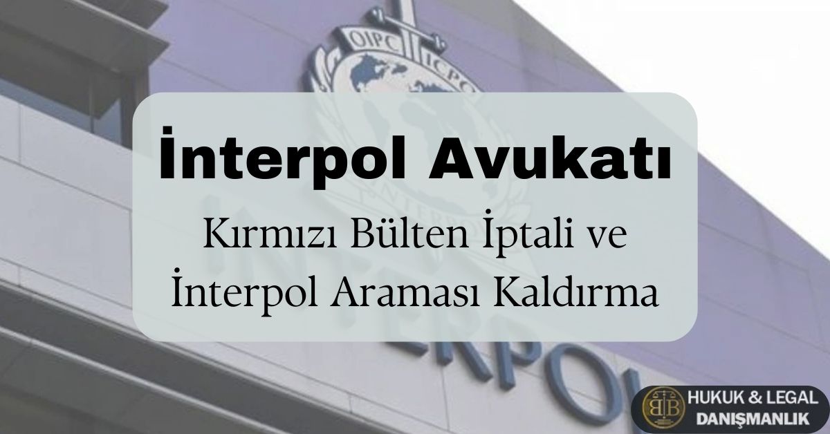 Interpol binasının dış cephesinde büyük harflerle 'INTERPOL' yazısı ve Interpol logosu görünüyor. Ön plana yerleştirilmiş gri şeffaf kutu içinde siyah kalın harflerle 'Interpol Avukatı' yazısı bulunuyor. Altında ise 'Kırmızı Bülten İptali ve Interpol Araması Kaldırma' ifadesi yer almakta. Sağ alt köşede BB Hukuk & Legal Danışmanlık logosu mevcut. Görsel, Interpol kırmızı bülten iptali ve uluslararası hukuki süreçler hakkında bilgilendirici bir içeriği tanıtıyor.