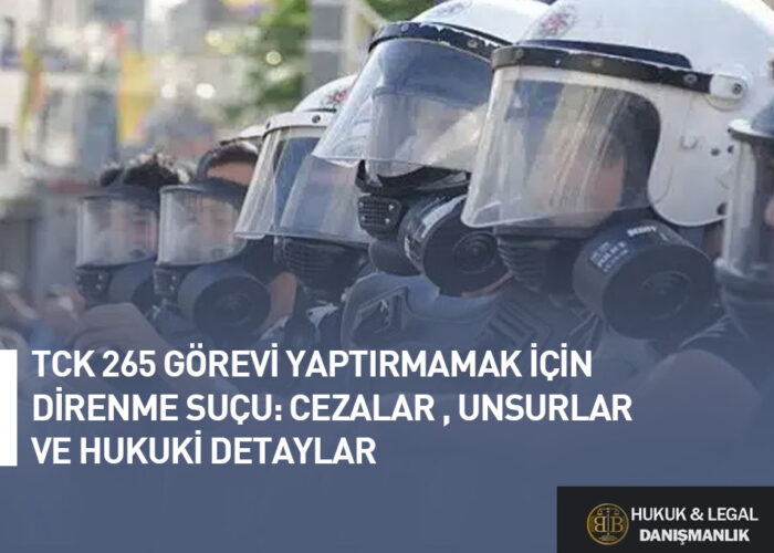 "TCK 265 Görevi Yaptırmamak İçin Direnme Suçu hakkında bilgi içeren bir görsel. Polis kaskları ve gaz maskesi takmış kamu görevlileri görev sırasında görülüyor. Görselin sağ alt köşesinde BB Hukuk & Legal Danışmanlık logosu yer alıyor. Yazı, hukuki detaylar, cezalar ve suç unsurlarını ele alıyor."