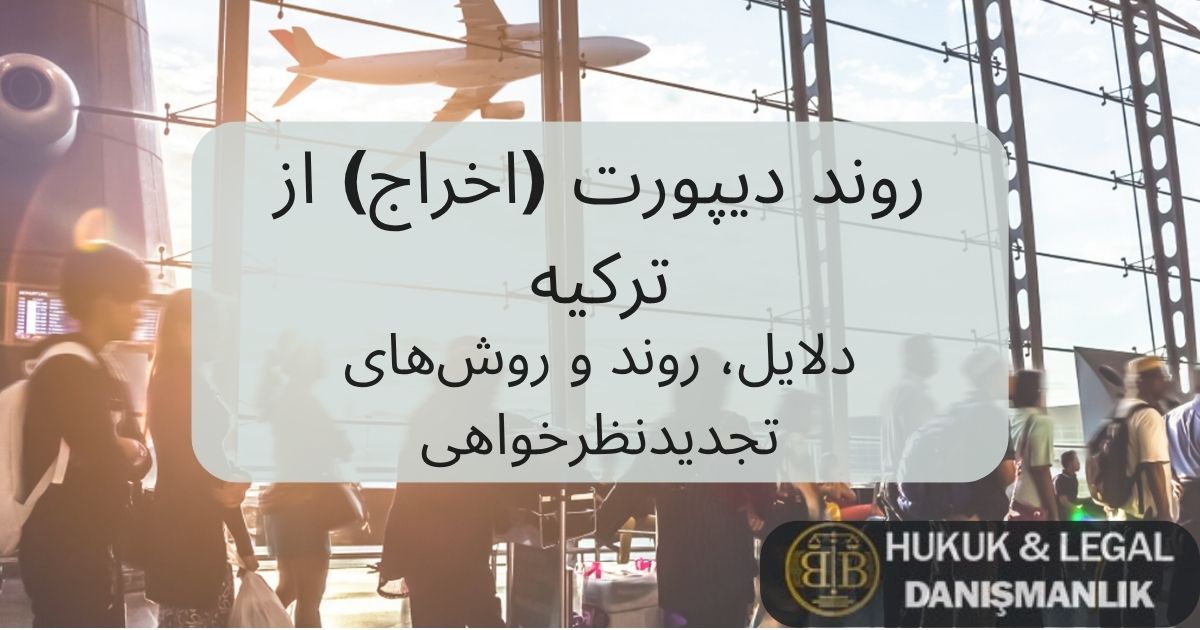 روند دیپورت (اخراج) از ترکیه – تصویری از فرودگاه و مسافران، مرتبط با دلایل و مراحل اخراج و روش‌های تجدیدنظرخواهی برای اتباع خارجی