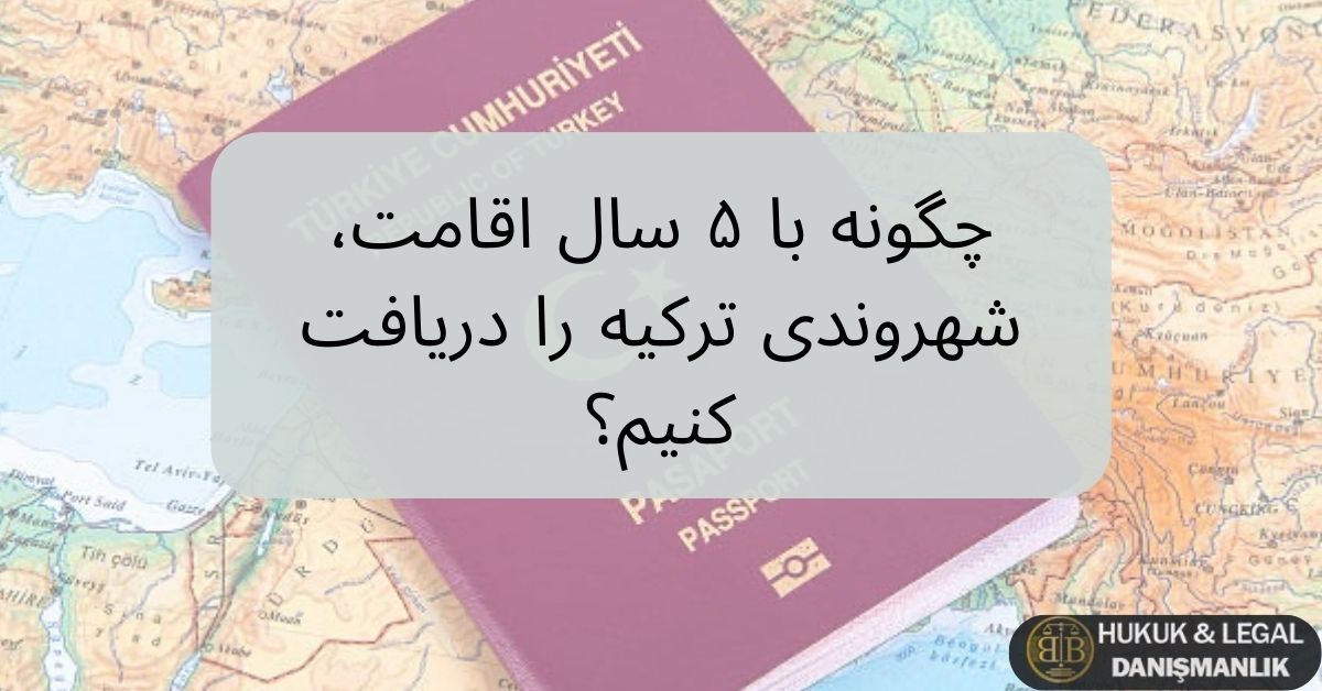 “تصویر گذرنامه ترکیه روی نقشه همراه با متن «چگونه با ۵ سال اقامت، شهروندی ترکیه را دریافت کنیم؟». این تصویر به فرآیند اخذ شهروندی ترکیه از طریق اقامت ۵ ساله و شرایط قانونی آن اشاره دارد