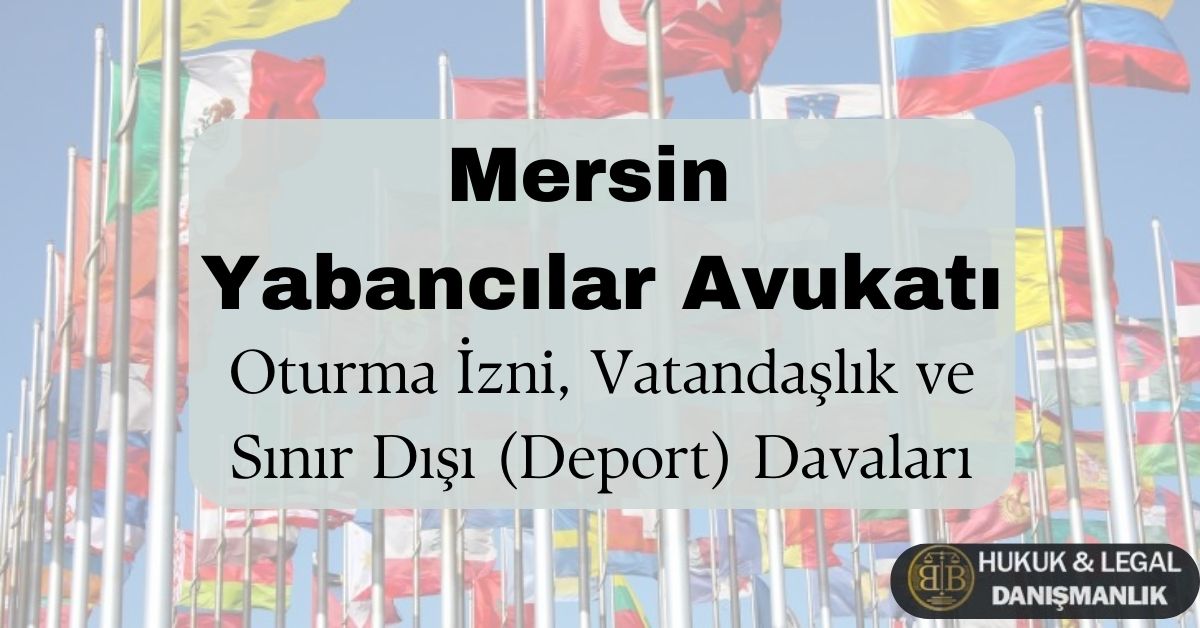 Mersin yabancılar avukatı afişi – oturma izni, vatandaşlık başvurusu ve sınır dışı (deport) davaları için hukuki danışmanlık, BB Hukuk & Legal Danışmanlık logolu