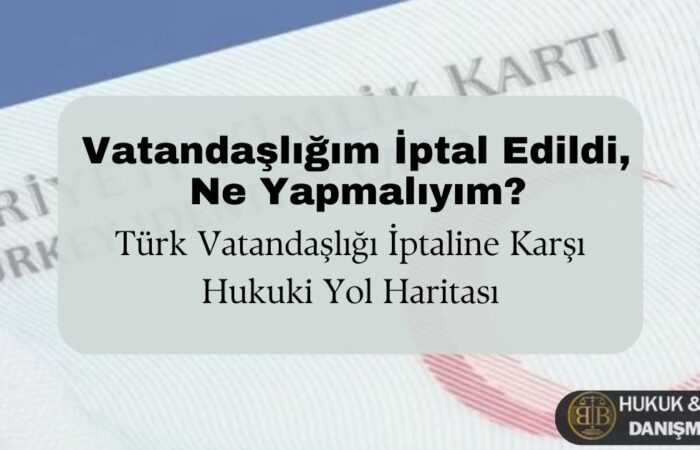 Vatandaşlığım iptal edildi ne yapmalıyım başlıklı görsel, Türk kimlik kartı arka planı üzerinde vatandaşlık iptaline karşı hukuki yol haritasını anlatan hukuk makalesi kapağı.