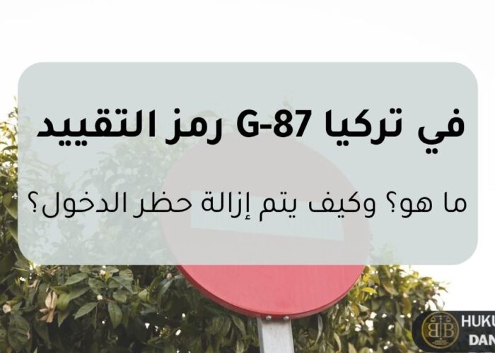 صورة توضيحية حول رمز التقييد G-87 في تركيا، تتناول حظر الدخول وأسبابه والإجراءات القانونية اللازمة لإزالة رمز التقييد ورفع الحظر